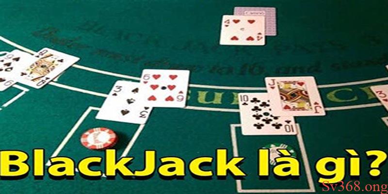Kinh Nghiệm Chơi Blackjack Sv368 An Toàn Và Hiệu Quả Nhất 1 Blackjack là gì?