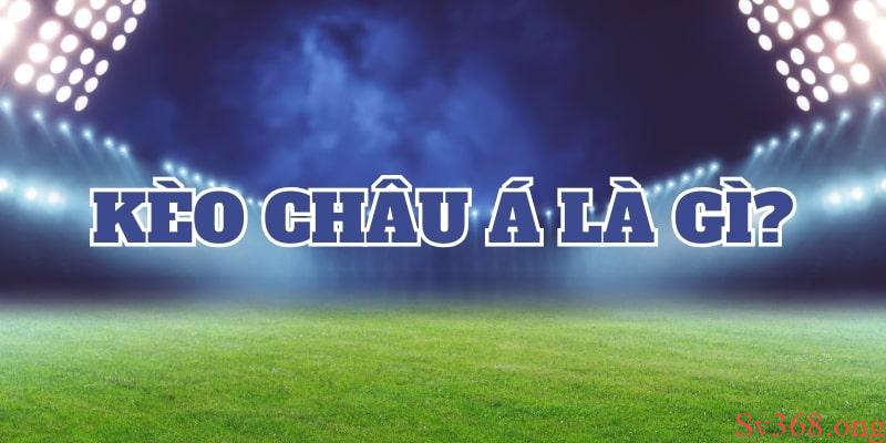 kèo châu á là gì Tìm hiểu chi tiết kèo châu Á là gì